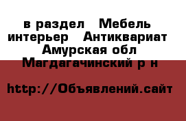  в раздел : Мебель, интерьер » Антиквариат . Амурская обл.,Магдагачинский р-н